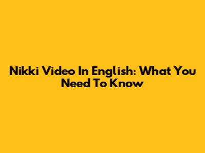Nikki Video In English: What You Need To Know