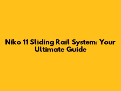 Niko 11 Sliding Rail System: Your Ultimate Guide