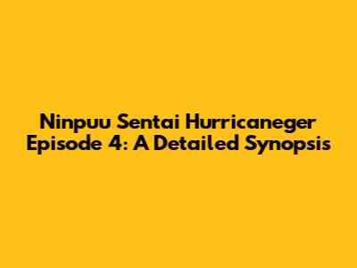 Ninpuu Sentai Hurricaneger Episode 4: A Detailed Synopsis