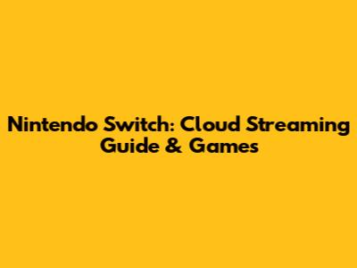 Nintendo Switch: Cloud Streaming Guide & Games