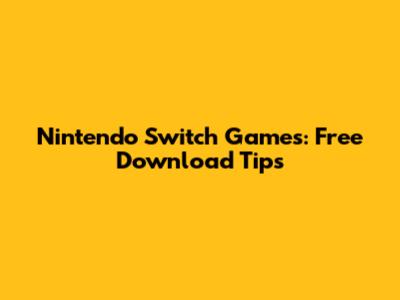 Nintendo Switch Games: Free Download Tips