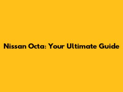 Nissan Octa: Your Ultimate Guide