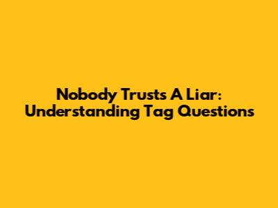 Nobody Trusts A Liar: Understanding Tag Questions