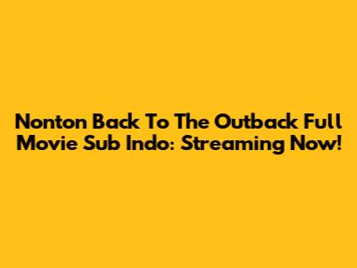 Nonton Back To The Outback Full Movie Sub Indo: Streaming Now!