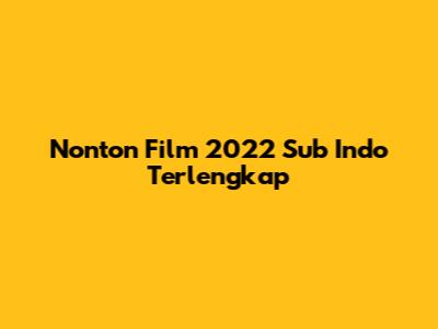 Nonton Film 2022 Sub Indo Terlengkap