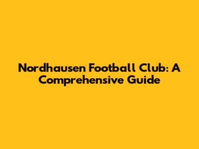Nordhausen Football Club: A Comprehensive Guide
