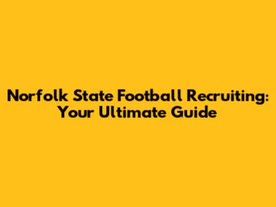 Norfolk State Football Recruiting: Your Ultimate Guide