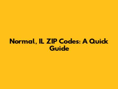 Normal, IL ZIP Codes: A Quick Guide