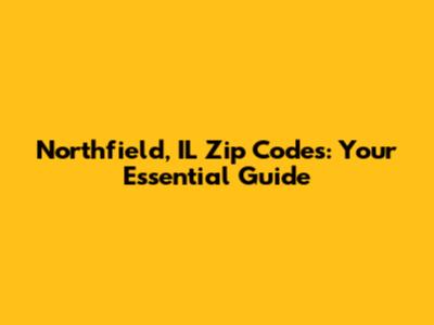 Northfield, IL Zip Codes: Your Essential Guide