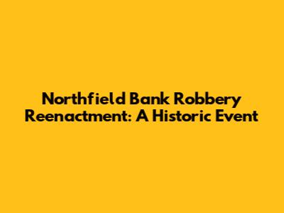Northfield Bank Robbery Reenactment: A Historic Event