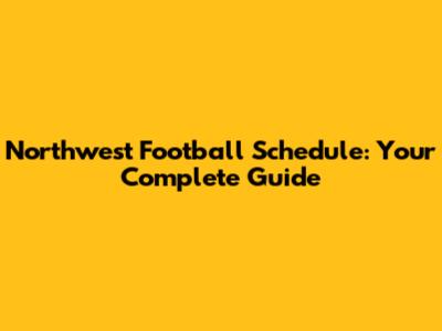 Northwest Football Schedule: Your Complete Guide