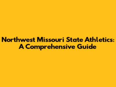 Northwest Missouri State Athletics: A Comprehensive Guide