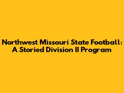 Northwest Missouri State Football: A Storied Division II Program