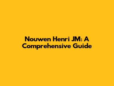 Nouwen Henri JM: A Comprehensive Guide