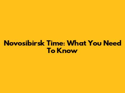 Novosibirsk Time: What You Need To Know