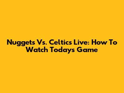 Nuggets Vs. Celtics Live: How To Watch Today's Game