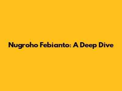 Nugroho Febianto: A Deep Dive