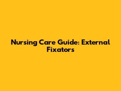 Nursing Care Guide: External Fixators