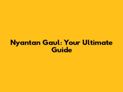 Nyantan Gaul: Your Ultimate Guide