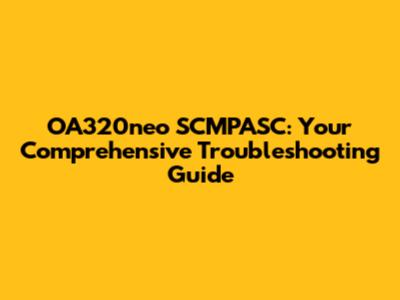 OA320neo SCMPASC: Your Comprehensive Troubleshooting Guide