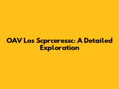 OAV Los Scprceressc: A Detailed Exploration