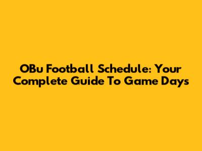OBu Football Schedule: Your Complete Guide To Game Days