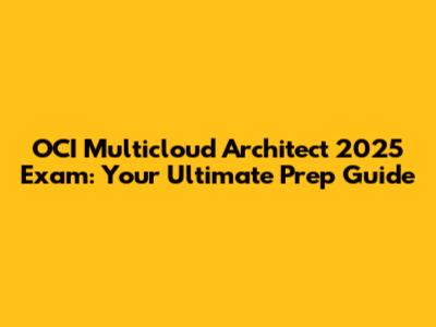 OCI Multicloud Architect 2025 Exam: Your Ultimate Prep Guide