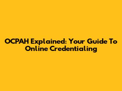 OCPAH Explained: Your Guide To Online Credentialing