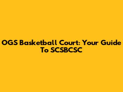 OGS Basketball Court: Your Guide To SCSBCSC