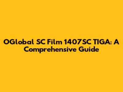 OGlobal SC Film 1407SC TIGA: A Comprehensive Guide
