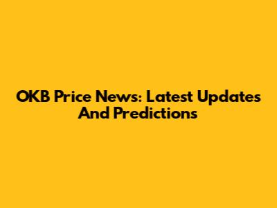 OKB Price News: Latest Updates And Predictions