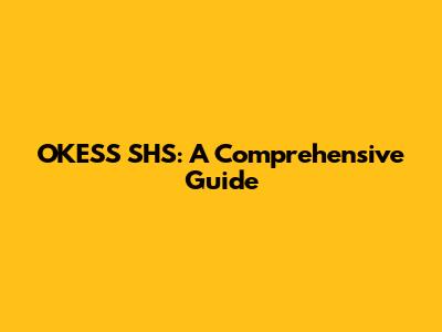 OKESS SHS: A Comprehensive Guide