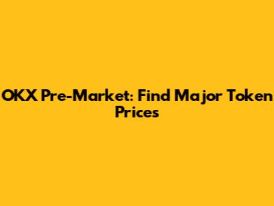 OKX Pre-Market: Find Major Token Prices