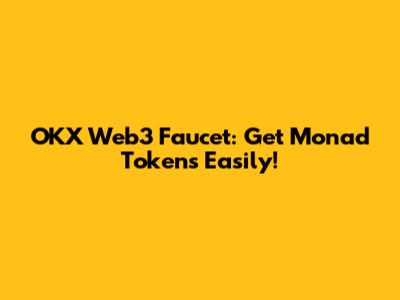 OKX Web3 Faucet: Get Monad Tokens Easily!