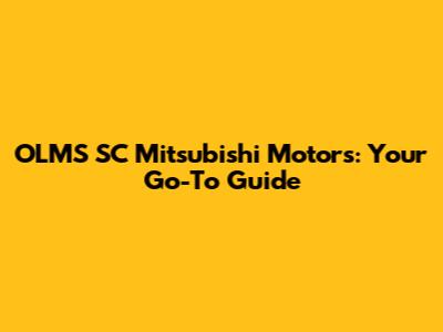 OLMS SC Mitsubishi Motors: Your Go-To Guide