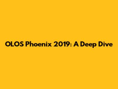 OLOS Phoenix 2019: A Deep Dive