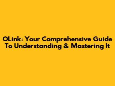 OLink: Your Comprehensive Guide To Understanding & Mastering It