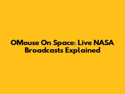 OMouse On Space: Live NASA Broadcasts Explained