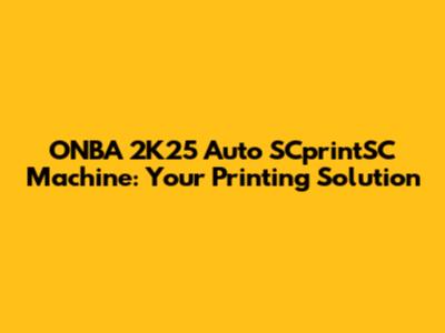 ONBA 2K25 Auto SCprintSC Machine: Your Printing Solution