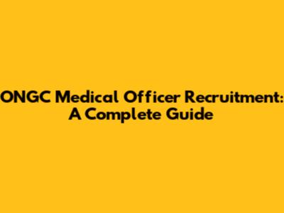 ONGC Medical Officer Recruitment: A Complete Guide
