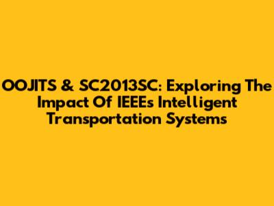 OOJITS & SC2013SC: Exploring The Impact Of IEEE's Intelligent Transportation Systems