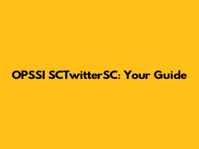 OPSSI SCTwitterSC: Your Guide