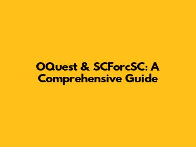 OQuest & SCForcSC: A Comprehensive Guide