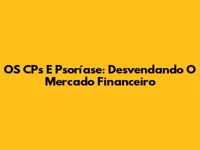OS CP's E Psoríase: Desvendando O Mercado Financeiro