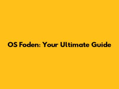 OS Foden: Your Ultimate Guide
