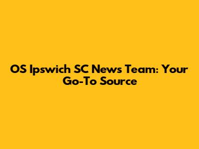 OS Ipswich SC News Team: Your Go-To Source