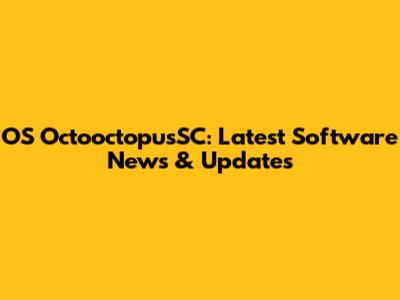OS OctooctopusSC: Latest Software News & Updates