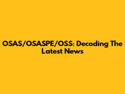 OSAS/OSASPE/OSS: Decoding The Latest News