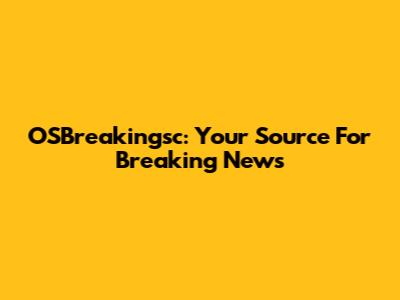 OSBreakingsc: Your Source For Breaking News