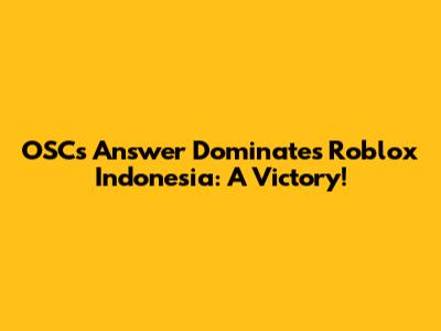 OSC's Answer Dominates Roblox Indonesia: A Victory!